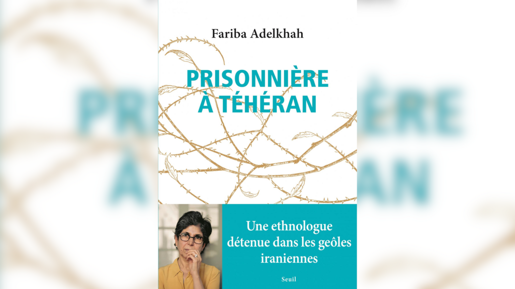 «Prisonnière à Téhéran, une éthologue détenue dans les geôles iraniennes» de Fariba Adelkhah, paru aux éditions du Seuil.