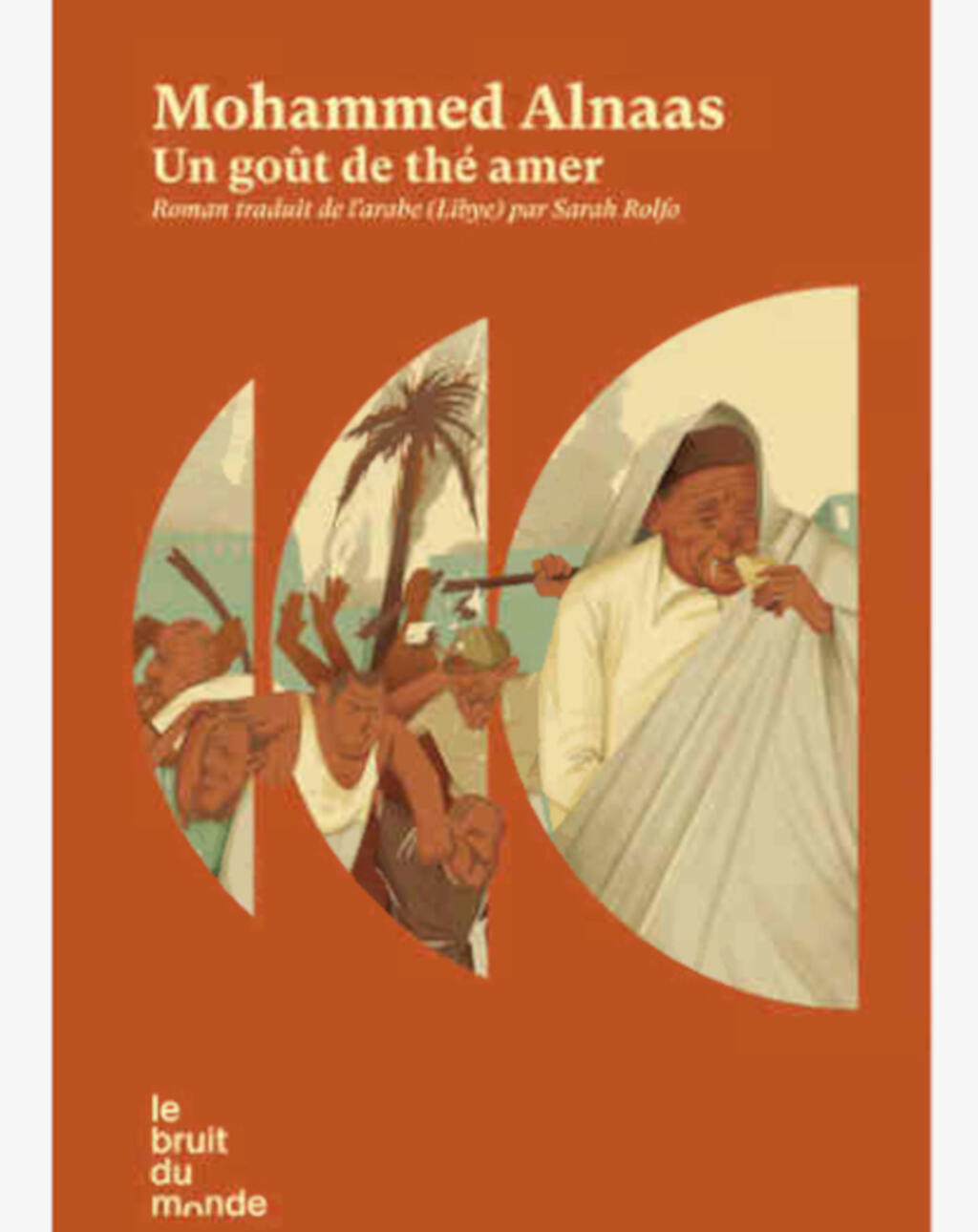 Couverture du livre « Un gout de thé amer » de l'écrivain romancier libyen, Mohammed Alnaas, publié aux éditions Le Bruit du monde.