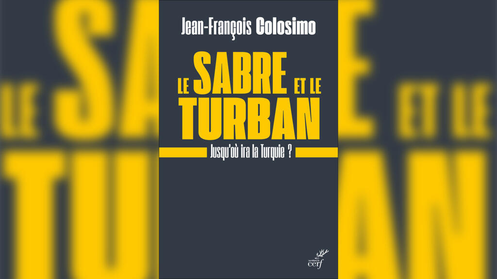 «Le sabre et le turban, jusqu’où ira la Turquie», de Jean-François Colosimo.