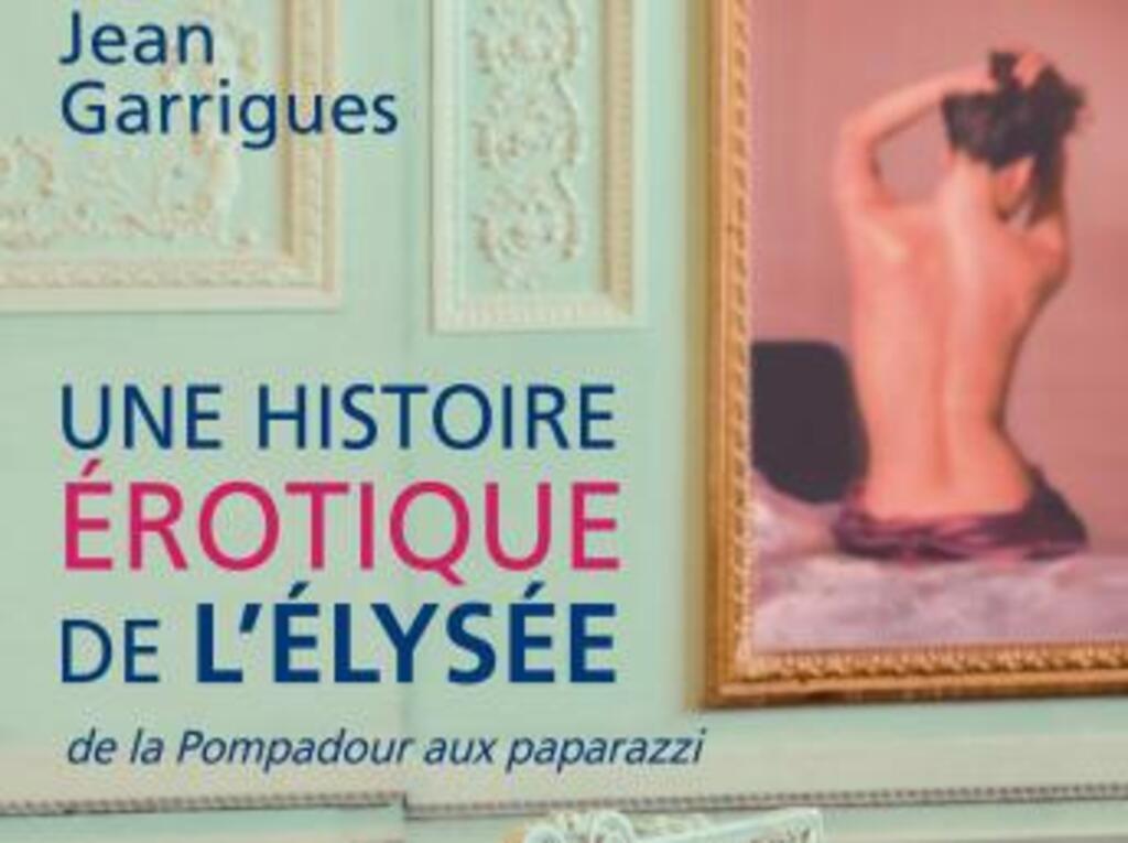 Couverture du livre de Jean Garrigues, "Une histoire érotique de l'Elysée" aux éditions Payot.