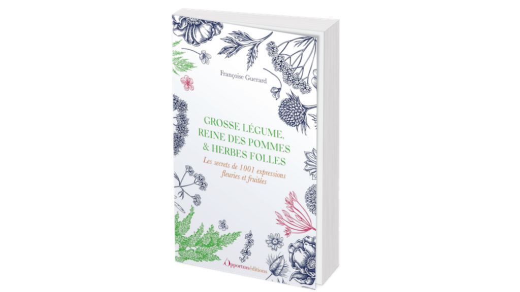 Dans «Grosse légume, reine des pommes et herbes folles», Françoise Guérard décortique près de mille expressions et raconte leur histoire.