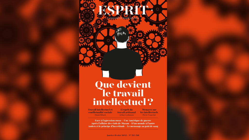 Revue Esprit : «Que devient le travail intellectuel?», numéro de janvier-février 2025.