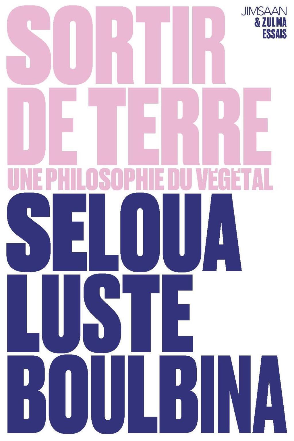 « Sortir de la Terre. Une philosophie du végétal » (Zulma Editions) de Seloua Luste Boulbina.