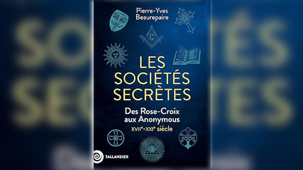 «Les sociétés secrètes - Des Rose-Croix aux Anonymous - XVIIè-XXIè siècle», de Pierre-Yves Beaurepaire.
