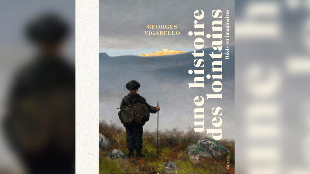 «Une histoire des lointains. Entre réel et imaginaire», de Georges Vigarello.