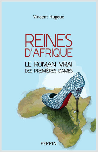 <i>Reines d’Afrique, le roman vrai des premières dames, </i>paru aux éditions Perrin.