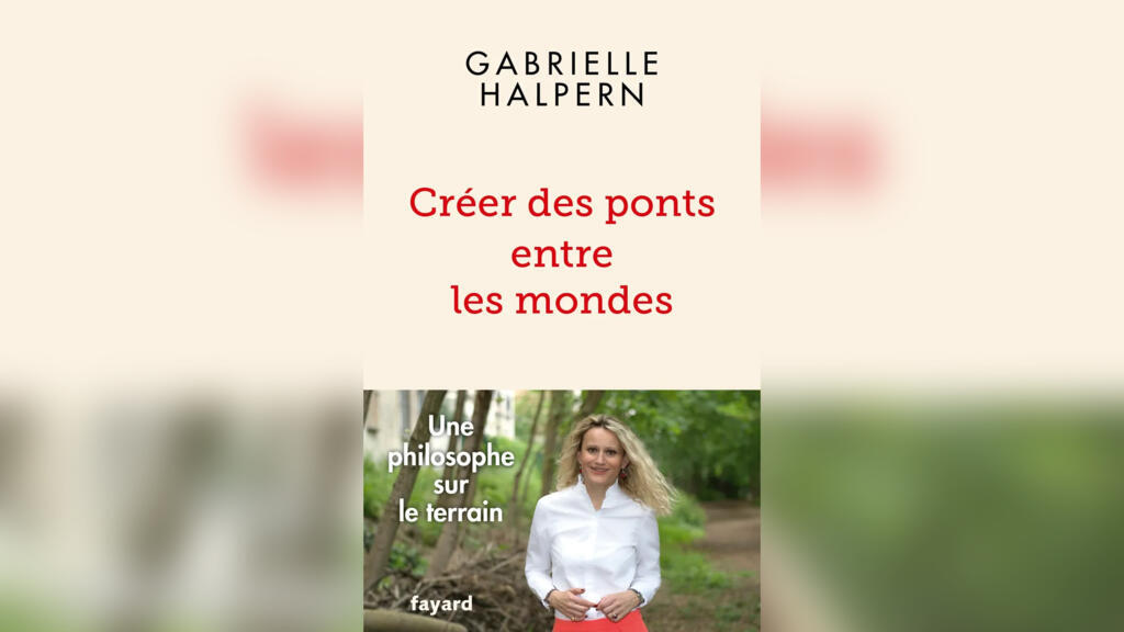 Couverture du livre de Gabrielle Halpern «Créer des ponts entre les mondes, une philosophe sur le terrain».