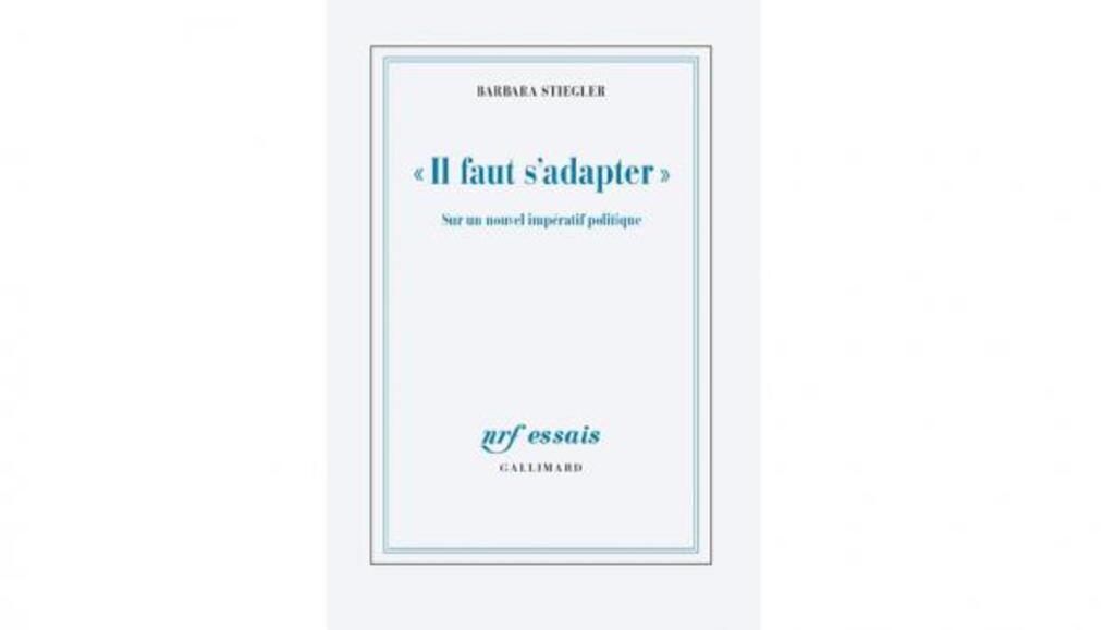 «Il faut s’adapter, sur un nouvel impératif politique», de Barbara Stiegler.