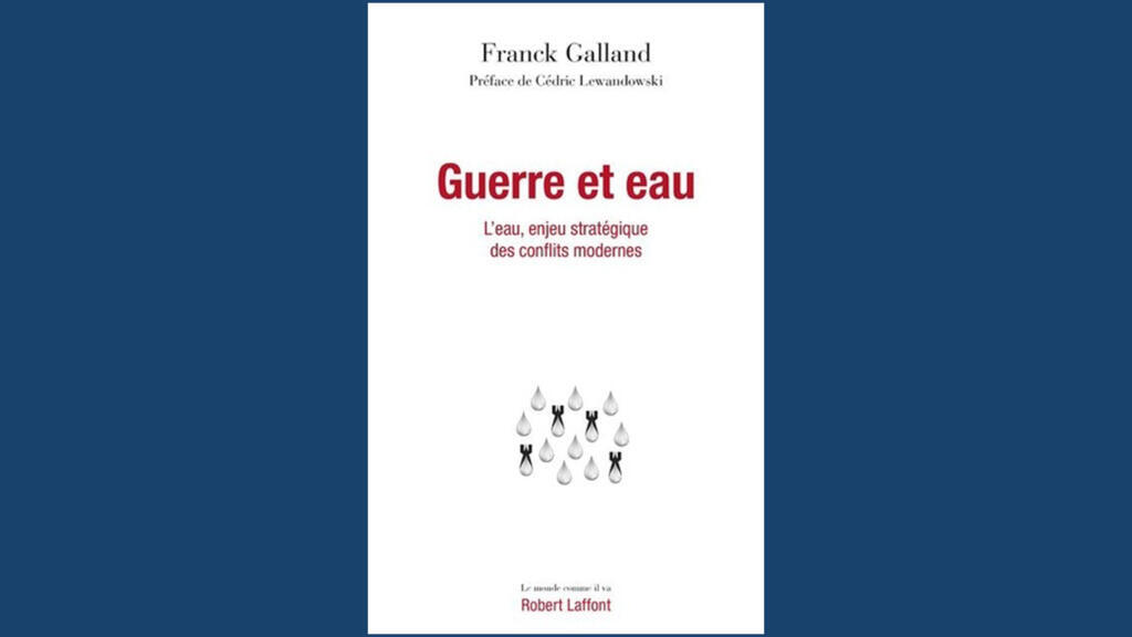«Guerre et eau. L'eau, enjeu stratégique des conflits modernes», de Franck Galland.