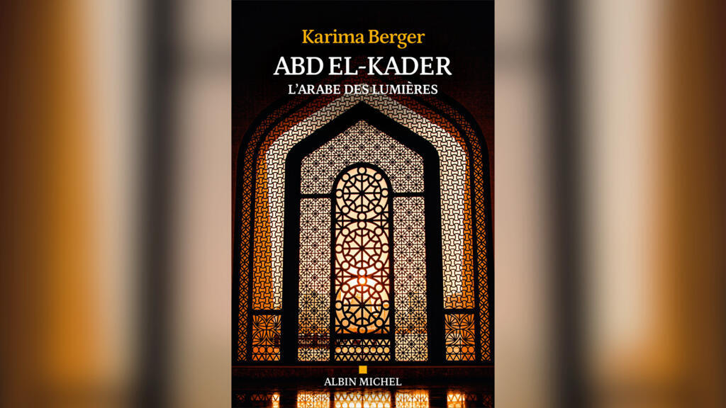 «Abd el-Kader, l'Arabe des lumières», de Karima Berger.