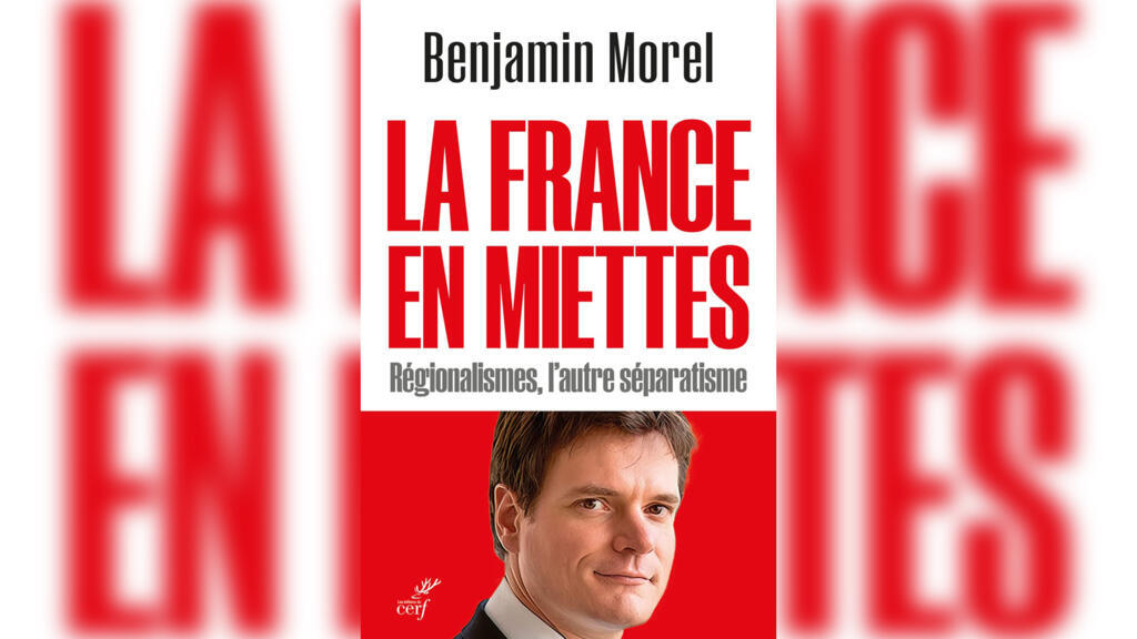 « La France en miettes - Régionalismes, l'autre séparatisme », de Benjamin Morel.