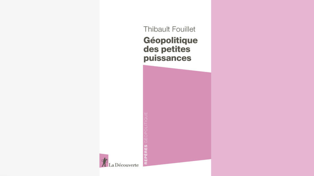 Geopolitiques des petites puissances de Thibaut Fouillet aux éditions La Découverte, 2024.
