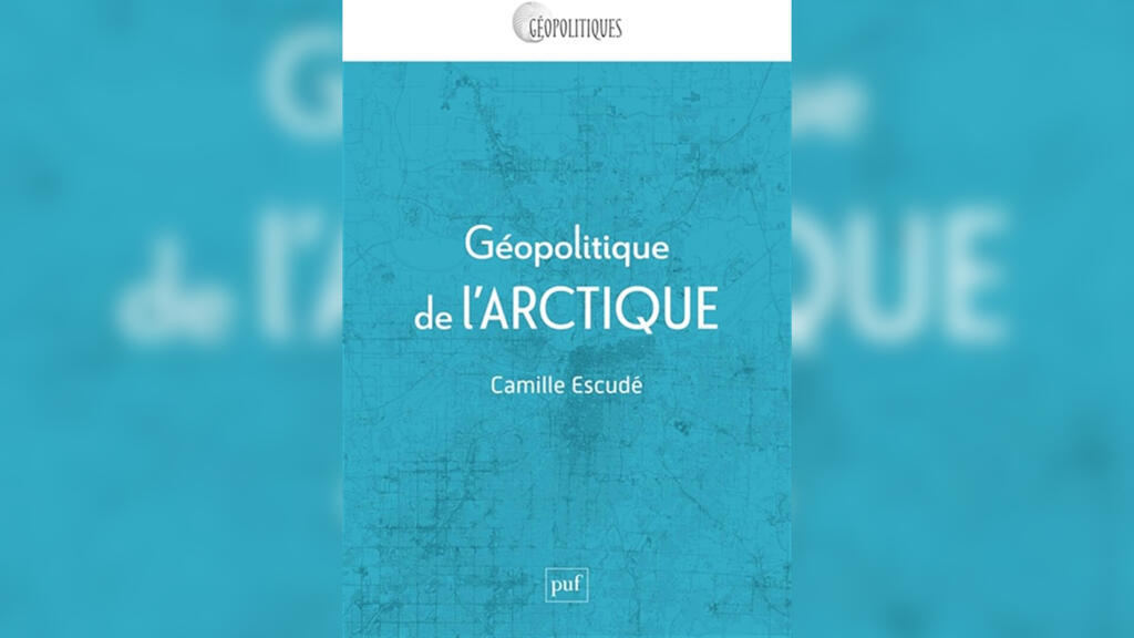 « Géopolitique de l’Arctique, mondialisation d’une région périphérique », de Camille Escudé.