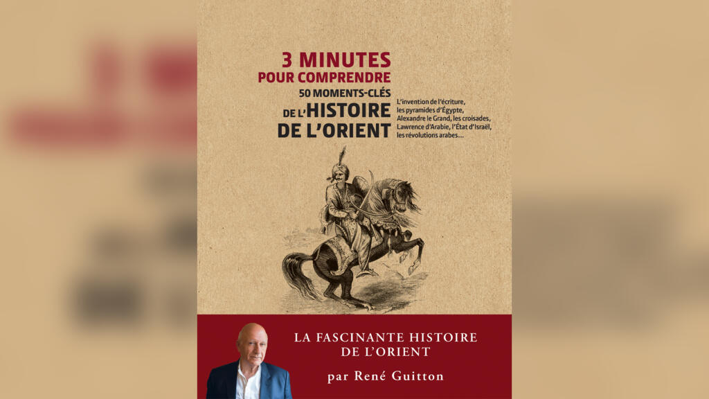 «3 minutes pour comprendre 50 moments-clés de l'histoire de l'Orient» de René Guitton.
