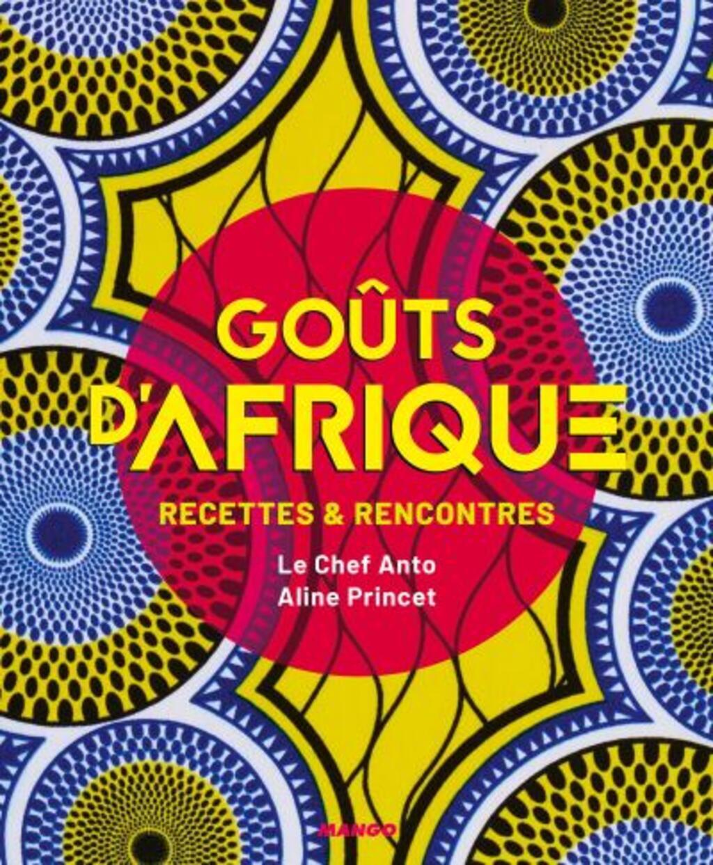 Couverture du livre "Goûts d'Afrique - recettes & rencontres" d'Anto Cocage et Aline Princet chez Mango Editions