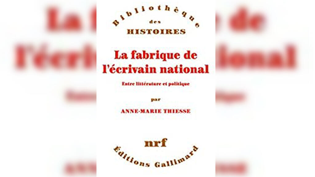«La fabrique de l'écrivain national, entre littérature et politique», par Anne-Marie Thiesse.
