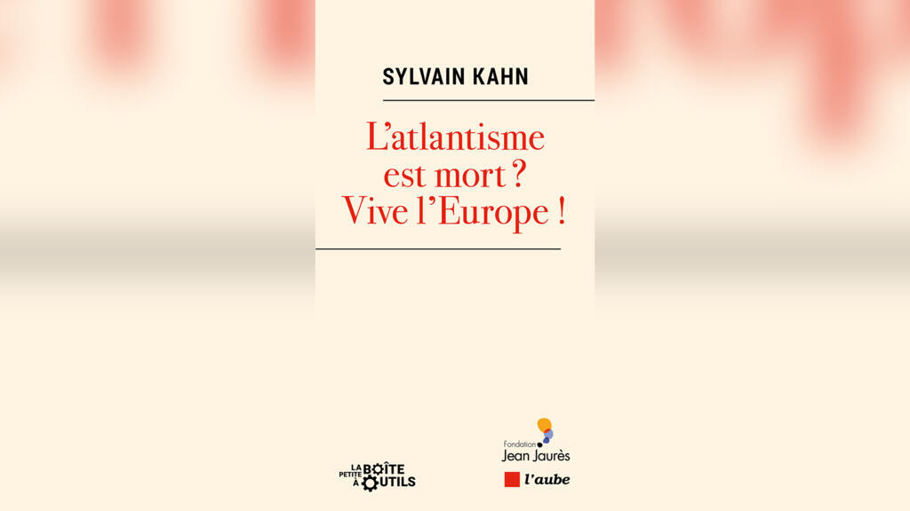 Couverture du livre « L'atlantisme est mort ? Vive l'Europe ! » de Sylvain Kahn, aux éditions de l'Aube.