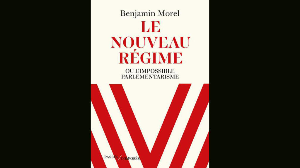 «Le nouveau régime ou l'impossible parlementarisme», de Benjamin Morel.