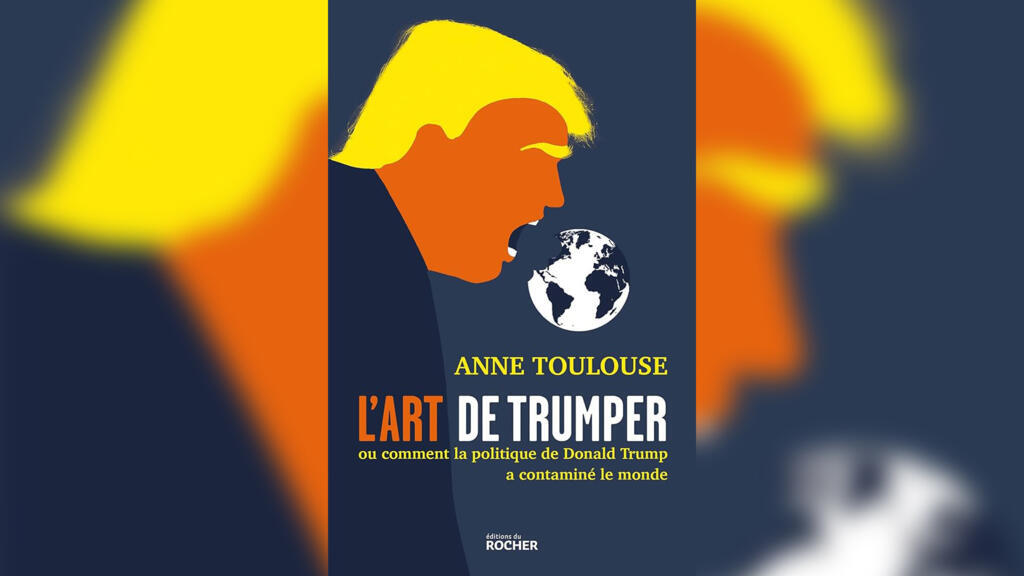 « L’art de trumper, ou comment la politique de Donald Trump a contaminé le monde », d'Anne Toulouse.