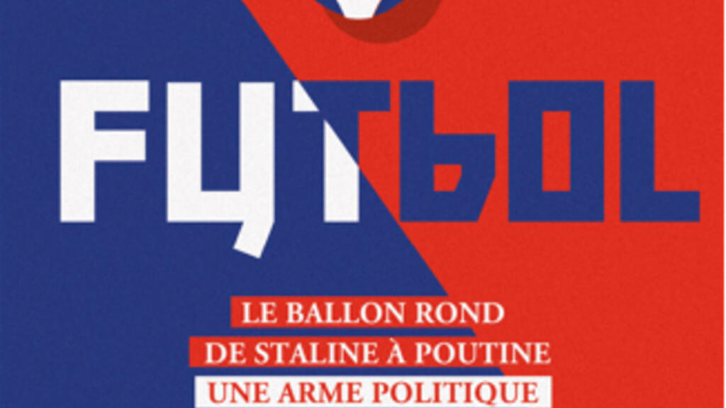 «Futbol, le ballon rond de Staline à Poutine».