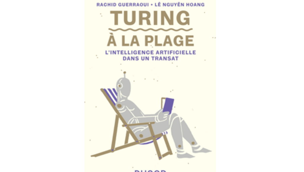 «Turing à la plage, l’intelligence artificielle dans un transat», de Rachid Guerraoui et Lê Nguyên Hoang, est publié chez Dunod.